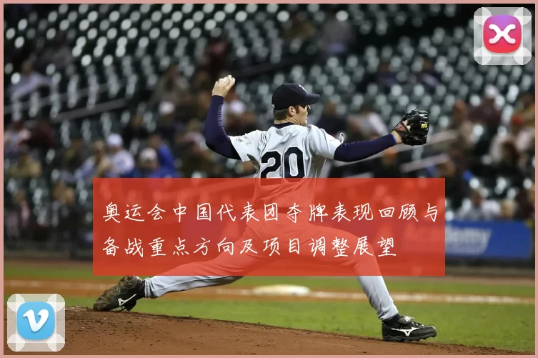 奥运会中国代表团夺牌表现回顾与备战重点方向及项目调整展望