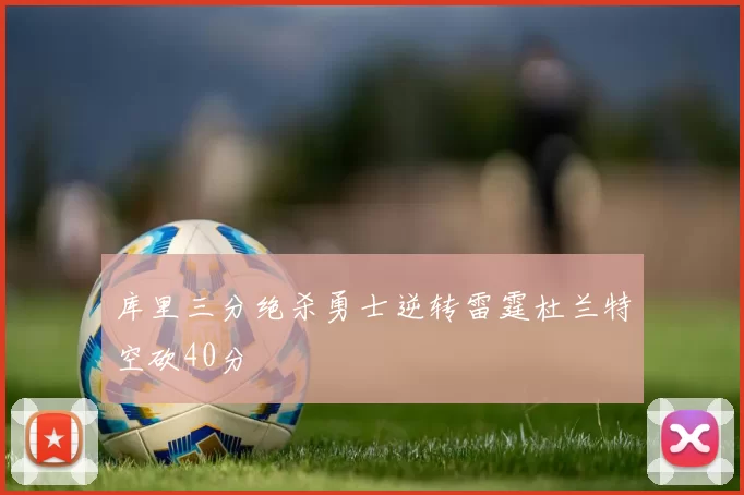 库里三分绝杀勇士逆转雷霆杜兰特空砍40分