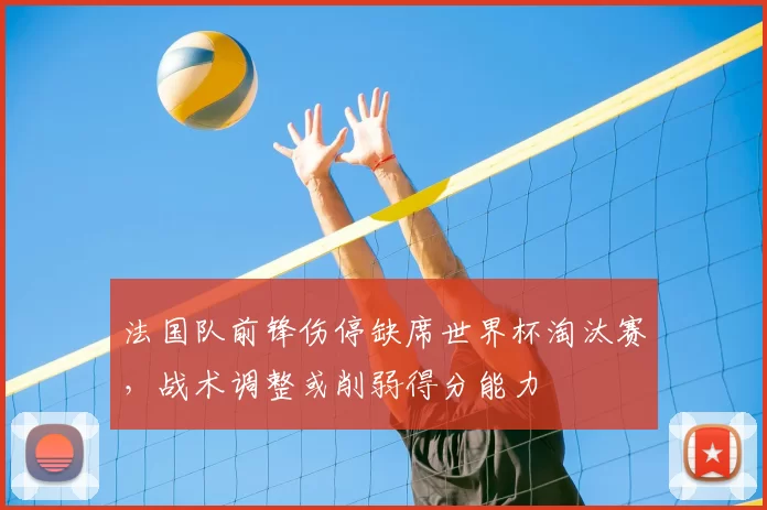 法国队前锋伤停缺席世界杯淘汰赛，战术调整或削弱得分能力
