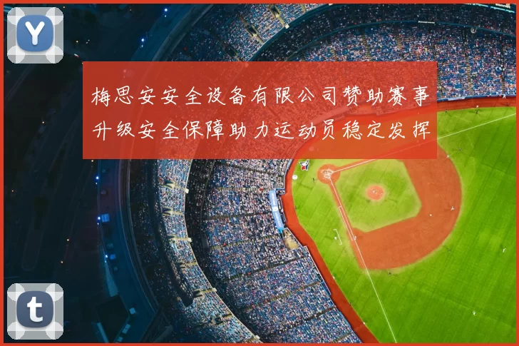 梅思安安全设备有限公司赞助赛事升级安全保障助力运动员稳定发挥