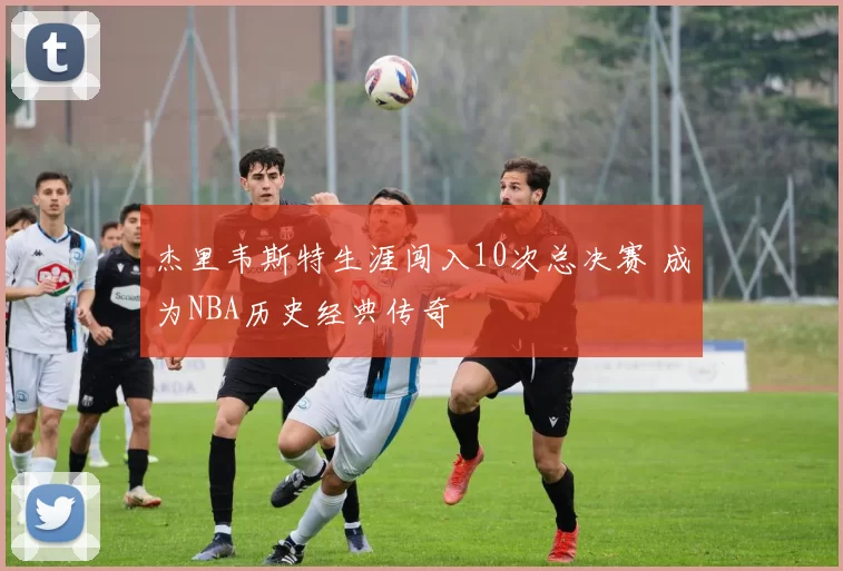 杰里韦斯特生涯闯入10次总决赛 成为NBA历史经典传奇