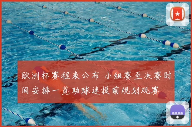欧洲杯赛程表公布 小组赛至决赛时间安排一览助球迷提前规划观赛