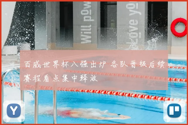 百威世界杯八强出炉 各队晋级后续赛程看点集中释放